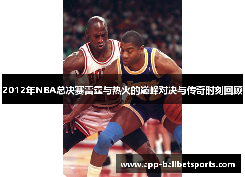 2012年NBA总决赛雷霆与热火的巅峰对决与传奇时刻回顾