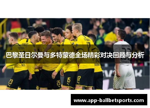 巴黎圣日尔曼与多特蒙德全场精彩对决回顾与分析